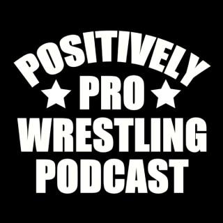 The Positively Pro Wrestling Podcast