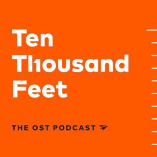 Ten Thousand Feet, the OST Podcast
