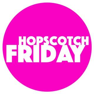 The Hopscotch Friday Podcast