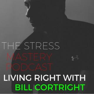 The Stress Mastery Podcast: Living Right with Bill Cortright