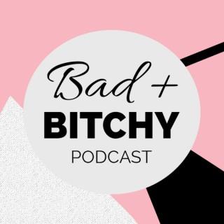 The Bad + Bitchy Podcast
