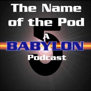 The Name of the Pod - A Babylon 5 Podcast