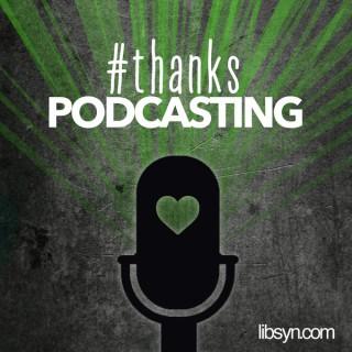 Thanks, Podcasting : A Collective Podcast About The Power of Podcasting