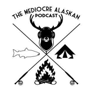 The Mediocre Alaskan Podcast