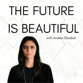 The Future Is Beautiful with Amisha Ghadiali
