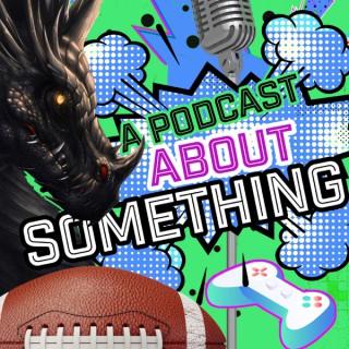 A Podcast About Something