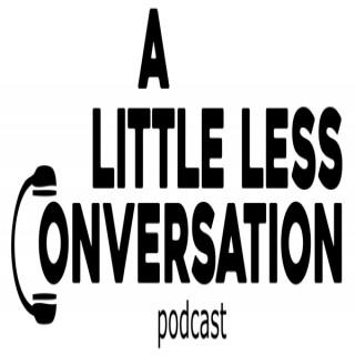 The A Little Less Conversation Podcast