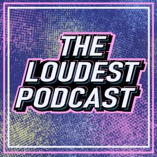 THE LOUDEST PODCAST