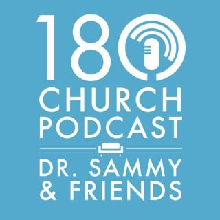 The 180 Church Podcast with Dr. Sammy and Friends