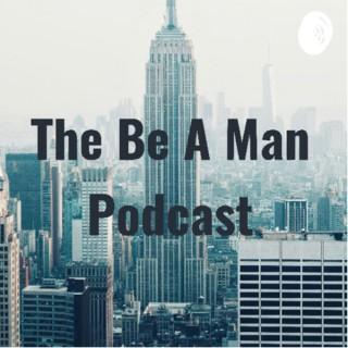 The Be A Man Podcast