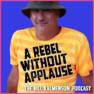 A Rebel Without Applause: The Bill Kalmenson Podcast