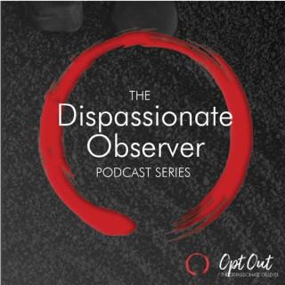 The Dispassionate Observer Podcast Series