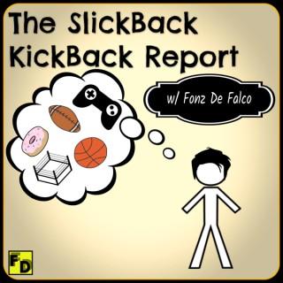 The SlickBack KickBack Report w/ Fonz De Falco