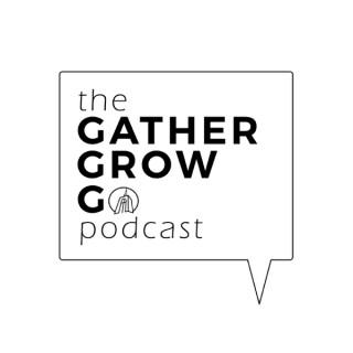 The Gather Grow Go Podcast
