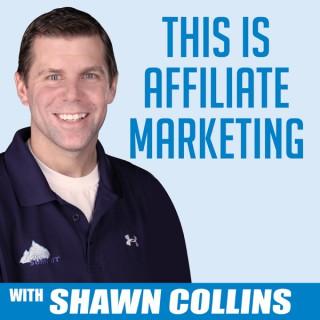 This is Affiliate Marketing with Shawn Collins