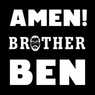 AMEN, Brother Ben!