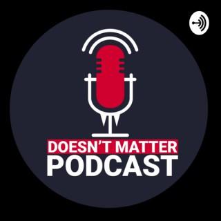 Doesn't Matter Podcast