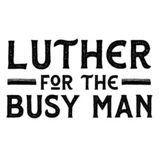 Luther for the Busy Man