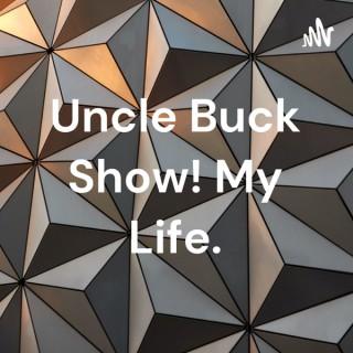 Uncle Buck Show! My Life.