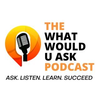 The What Would U Ask Podcast