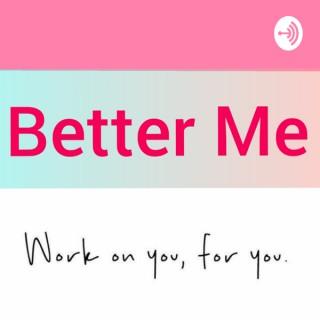 Better Me - Work On You, For You!
