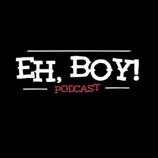 Eh, Boy! Podcast