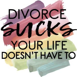Divorce Sucks, Your Life Doesn't Have To