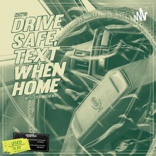 Drive Safe, Text When Home