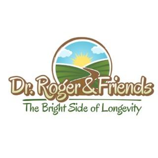 Dr. Roger & Friends: The Bright Side of Longevity