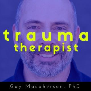 The Trauma Therapist | Podcast with Guy Macpherson, PhD | Inspiring interviews with thought-leaders in the field of trauma.