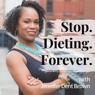 Stop. Dieting. Forever. with Jennifer Dent Brown, Life + Weight Loss Coach