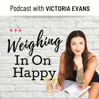 Weighing In On Happy with Victoria Evans Official