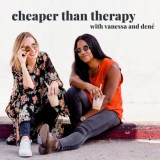 Cheaper Than Therapy with Vanessa and Dené