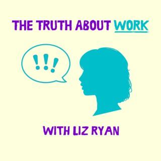 The Truth About Work with Liz Ryan
