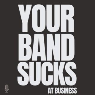 Your Band Sucks (At Business)