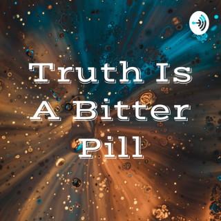 Truth Is A Bitter Pill