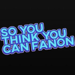 So You Think You Can Fanon