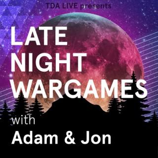 TDA Live Presents: Late Night Wargaming with Adam & Jon