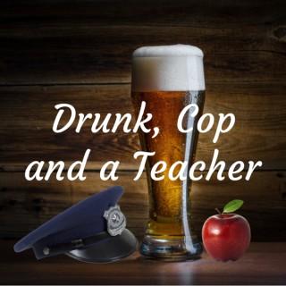 Drunk, Cop and a Teacher