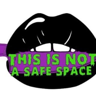 This Is NOT A Safe Space