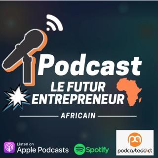 Podcast Le Futur Entrepreneur Africain