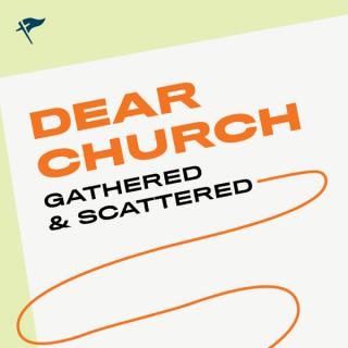 Dear Church: Gathered and Scattered