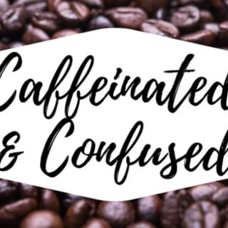 Caffeinated & Confused