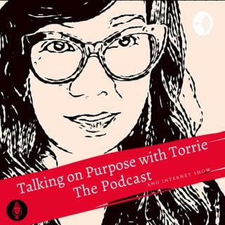 Talking on Purpose with Torrie the Podcast & Internet Show