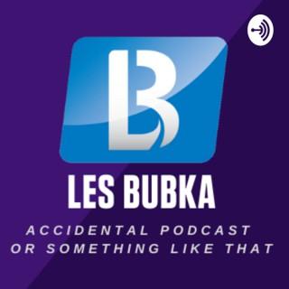 Les Bubka - Accidental podcast or something like that.
