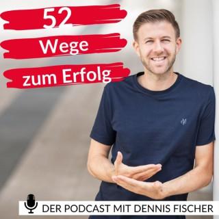 52 Wege zum Erfolg - Der Podcast mit Dennis Fischer