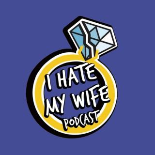 I Hate My Wife Podcast