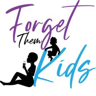 Forget Them Kids