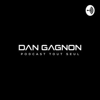 Dan Gagnon - Podcast Tout Seul
