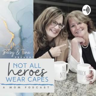 Not All Heroes Wear Capes - A Mom Podcast
